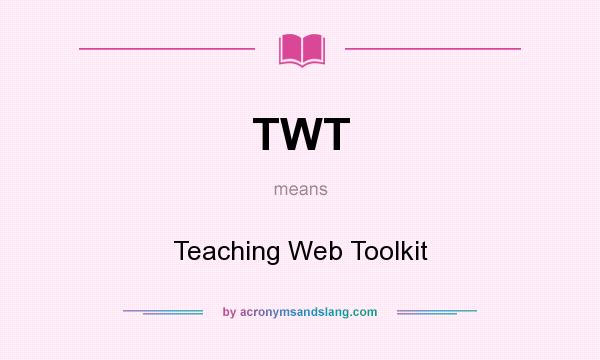 What does TWT mean? It stands for Teaching Web Toolkit