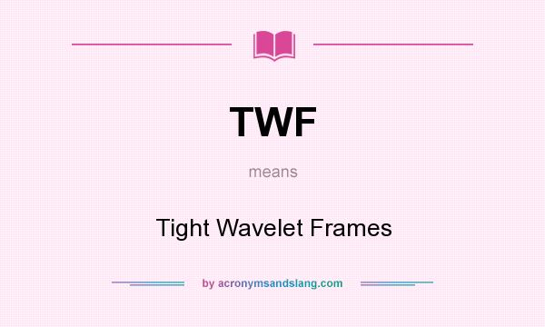 What does TWF mean? It stands for Tight Wavelet Frames
