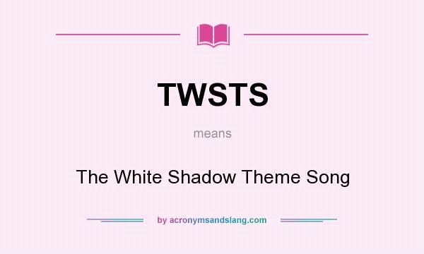 What does TWSTS mean? It stands for The White Shadow Theme Song