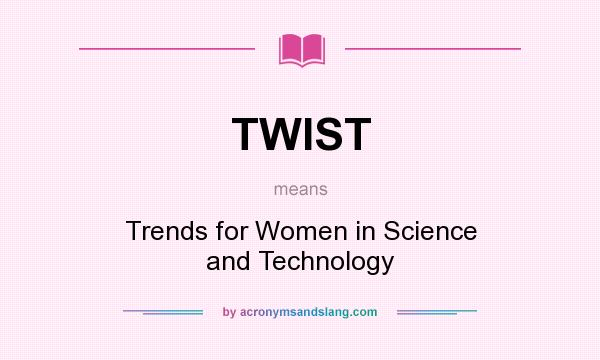 What does TWIST mean? It stands for Trends for Women in Science and Technology