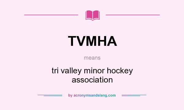 What does TVMHA mean? It stands for tri valley minor hockey association