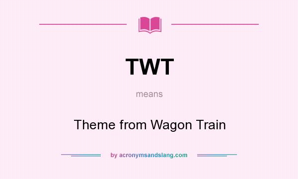 What does TWT mean? It stands for Theme from Wagon Train