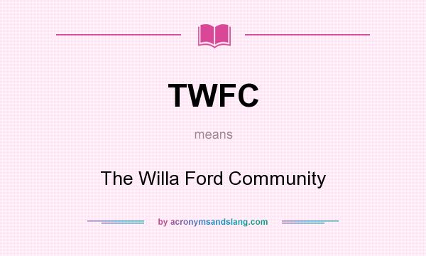 What does TWFC mean? It stands for The Willa Ford Community