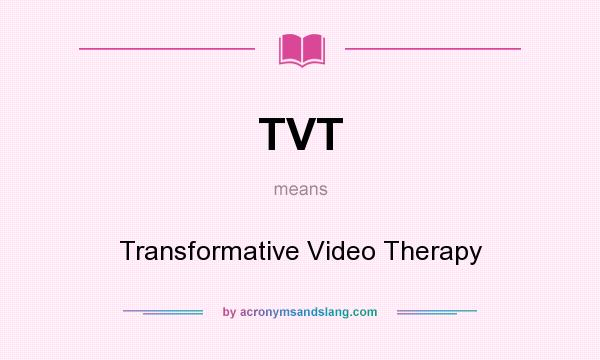 What does TVT mean? It stands for Transformative Video Therapy