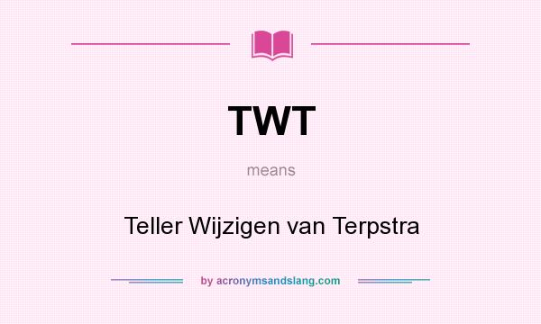 What does TWT mean? It stands for Teller Wijzigen van Terpstra