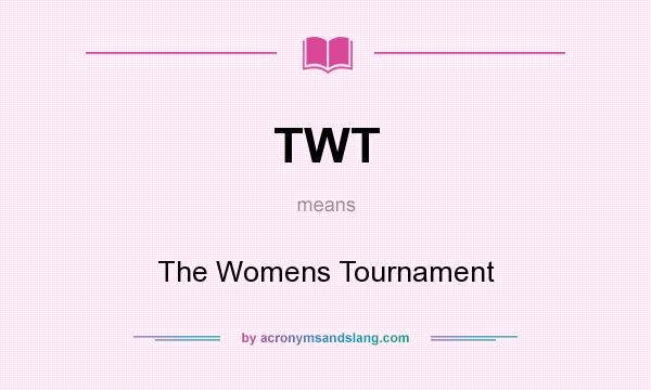 What does TWT mean? It stands for The Womens Tournament