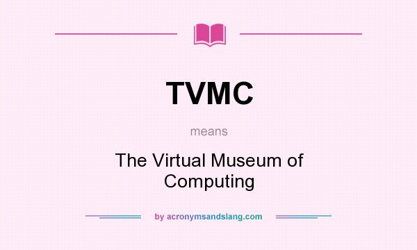 What does TVMC mean? It stands for The Virtual Museum of Computing