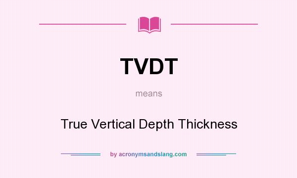 What does TVDT mean? It stands for True Vertical Depth Thickness