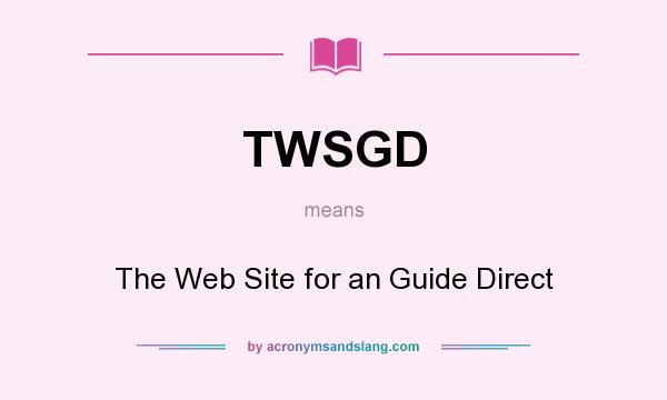 What does TWSGD mean? It stands for The Web Site for an Guide Direct