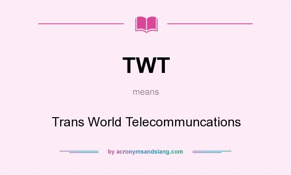What does TWT mean? It stands for Trans World Telecommuncations