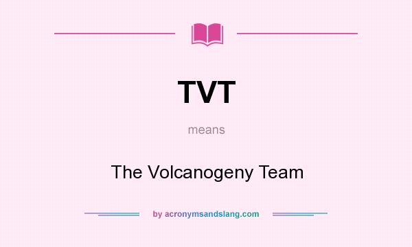 What does TVT mean? It stands for The Volcanogeny Team