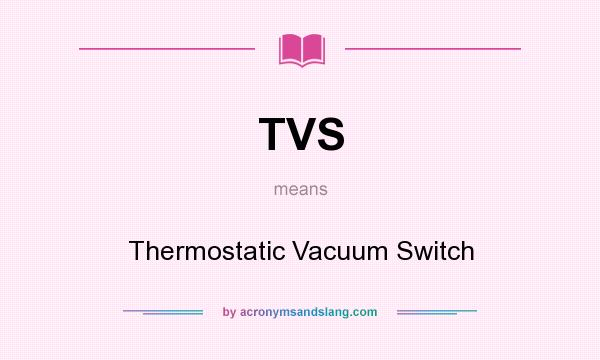 What does TVS mean? It stands for Thermostatic Vacuum Switch