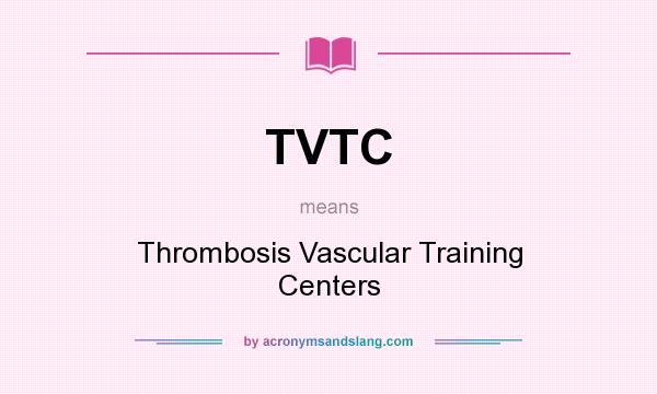 What does TVTC mean? It stands for Thrombosis Vascular Training Centers