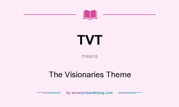 What does TVT mean? It stands for The Visionaries Theme