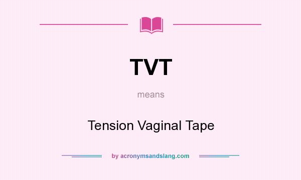 What does TVT mean? It stands for Tension Vaginal Tape