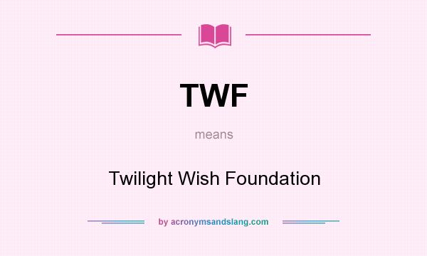 What does TWF mean? It stands for Twilight Wish Foundation