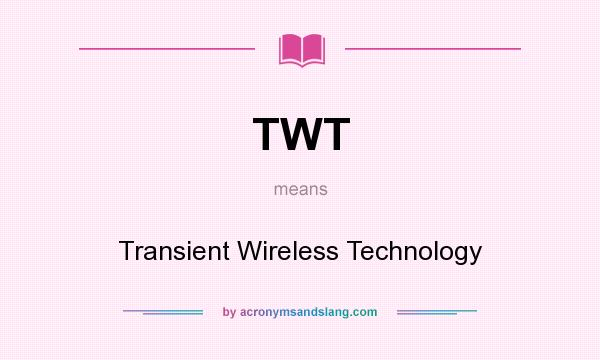 What does TWT mean? It stands for Transient Wireless Technology