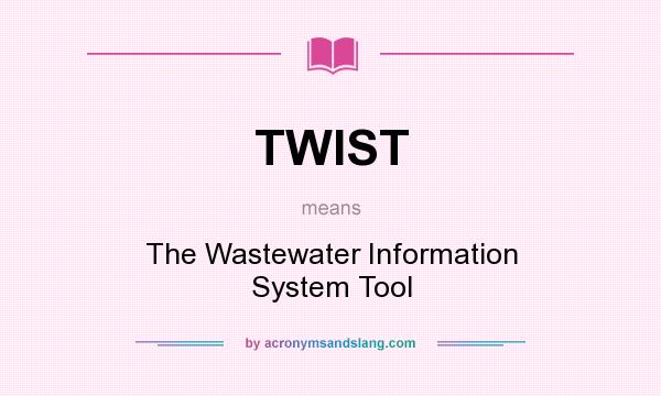 What does TWIST mean? It stands for The Wastewater Information System Tool