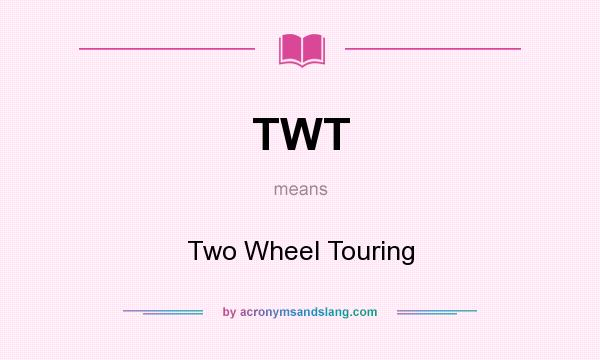 What does TWT mean? It stands for Two Wheel Touring