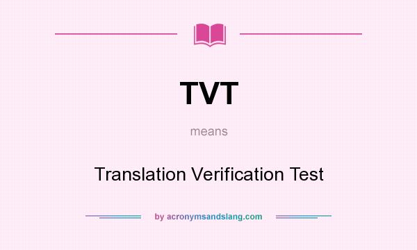 What does TVT mean? It stands for Translation Verification Test