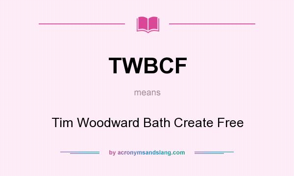 What does TWBCF mean? It stands for Tim Woodward Bath Create Free