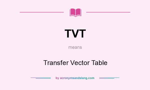 What does TVT mean? It stands for Transfer Vector Table