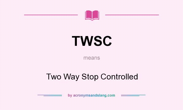 What does TWSC mean? It stands for Two Way Stop Controlled
