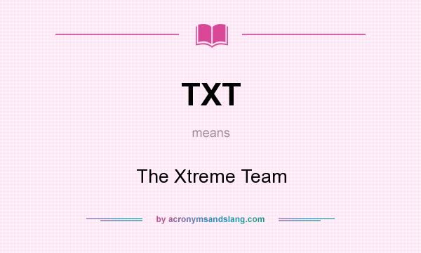 What does TXT mean? It stands for The Xtreme Team