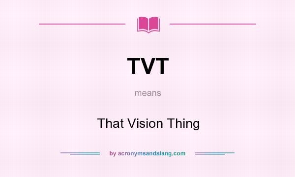What does TVT mean? It stands for That Vision Thing
