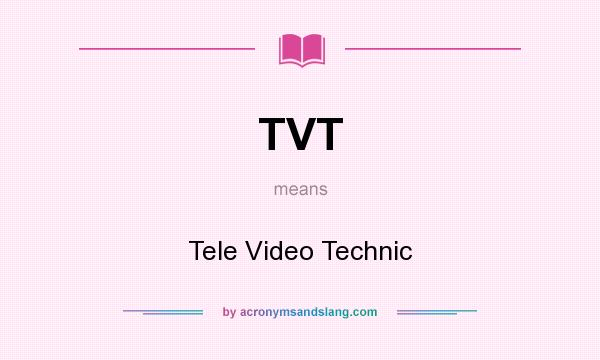 What does TVT mean? It stands for Tele Video Technic