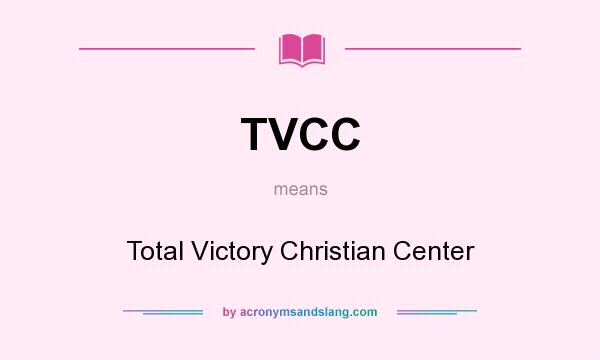 What does TVCC mean? It stands for Total Victory Christian Center