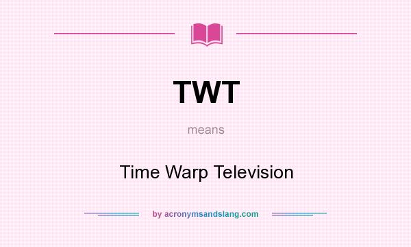 What does TWT mean? It stands for Time Warp Television