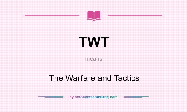 What does TWT mean? It stands for The Warfare and Tactics