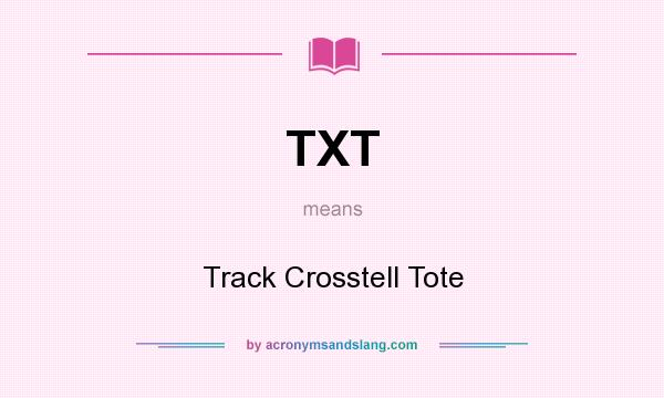 What does TXT mean? It stands for Track Crosstell Tote