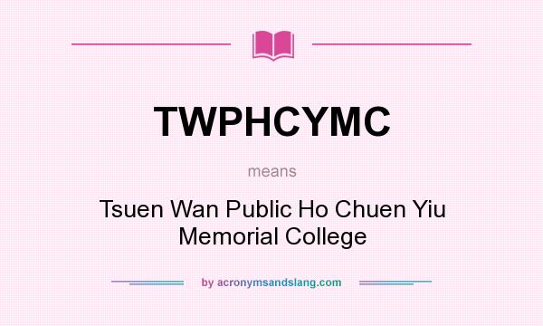 What does TWPHCYMC mean? It stands for Tsuen Wan Public Ho Chuen Yiu Memorial College