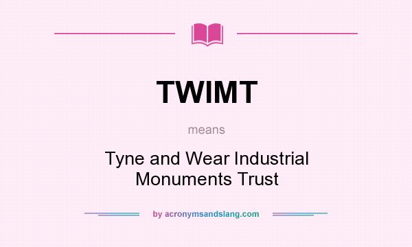 What does TWIMT mean? It stands for Tyne and Wear Industrial Monuments Trust