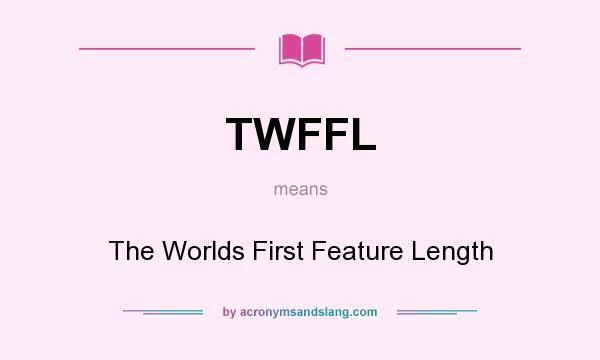 What does TWFFL mean? It stands for The Worlds First Feature Length