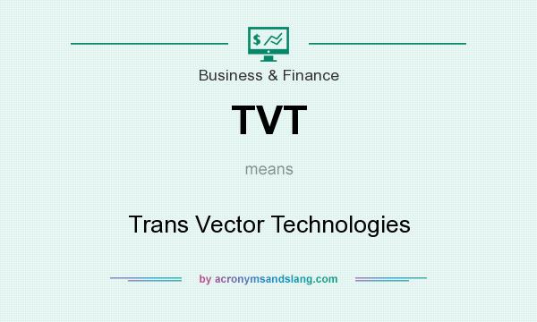 What does TVT mean? It stands for Trans Vector Technologies