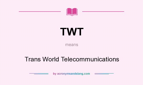 What does TWT mean? It stands for Trans World Telecommunications