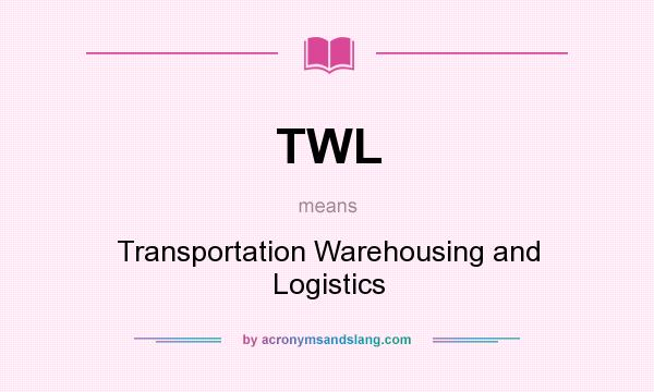 What does TWL mean? It stands for Transportation Warehousing and Logistics