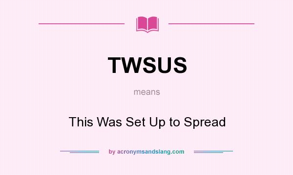 What does TWSUS mean? It stands for This Was Set Up to Spread