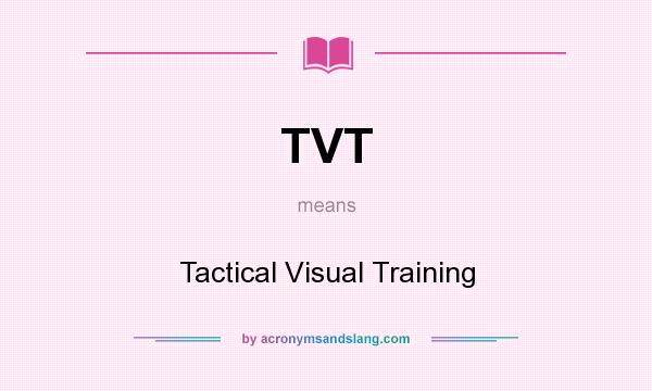 What does TVT mean? It stands for Tactical Visual Training