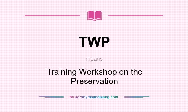 What does TWP mean? It stands for Training Workshop on the Preservation