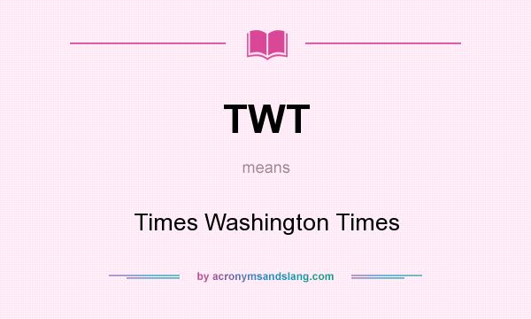 What does TWT mean? It stands for Times Washington Times