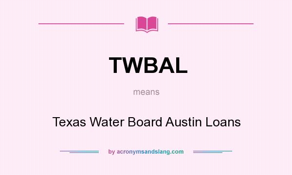 What does TWBAL mean? It stands for Texas Water Board Austin Loans