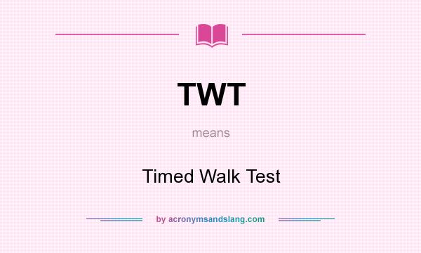 What does TWT mean? It stands for Timed Walk Test