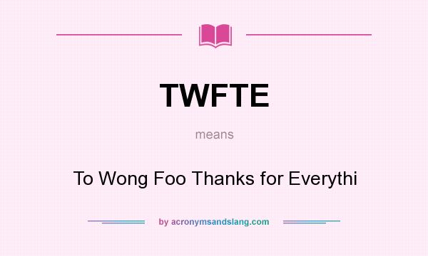 What does TWFTE mean? It stands for To Wong Foo Thanks for Everythi