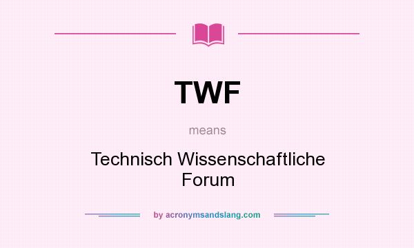What does TWF mean? It stands for Technisch Wissenschaftliche Forum