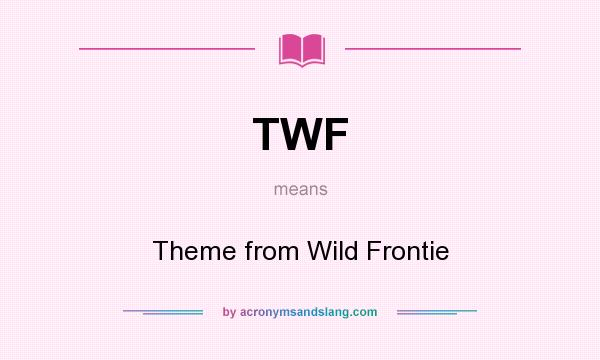 What does TWF mean? It stands for Theme from Wild Frontie