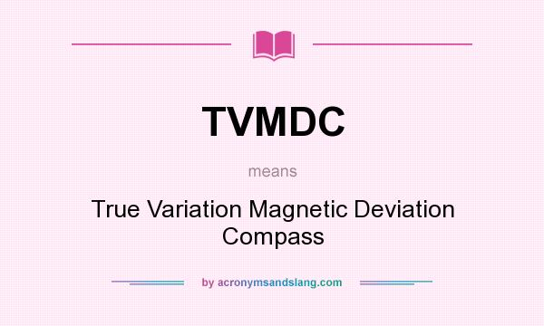 What does TVMDC mean? It stands for True Variation Magnetic Deviation Compass